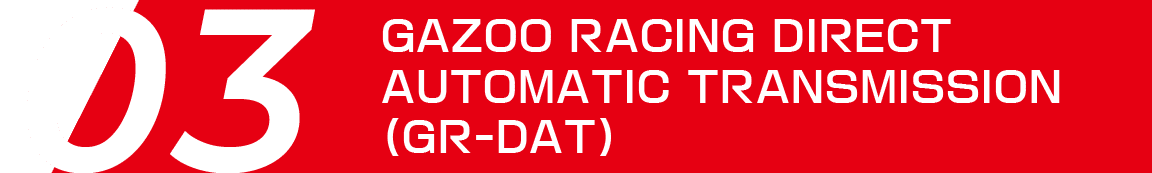 GAZOO RACING DIRECT AUTOMATIC TRANSMISSION (GR-DAT)