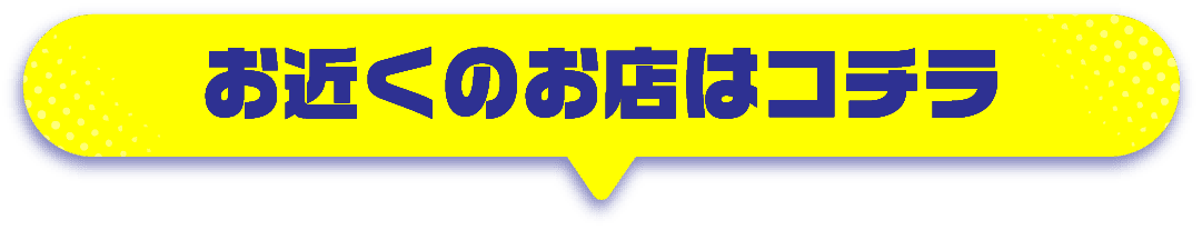 お近くのお店はコチラ